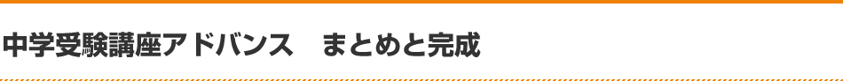 中学受験講座アドバンス　まとめと完成