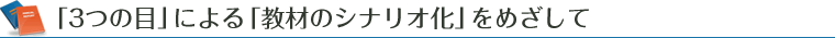 「3つの目」による「教材のシナリオ化」をめざして