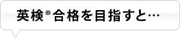 英検&reg;合格を目指すと・・・