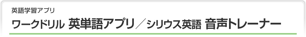 ワークドリル 英単語アプリ／シリウス英語 音声トレーナー