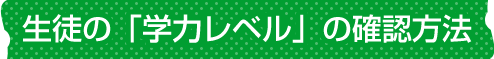 生徒の「学力レベル」の確認方法
