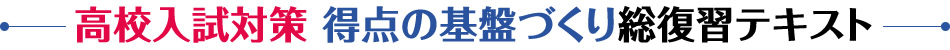 高校入試対策　得点の基盤づくり総復習テキスト