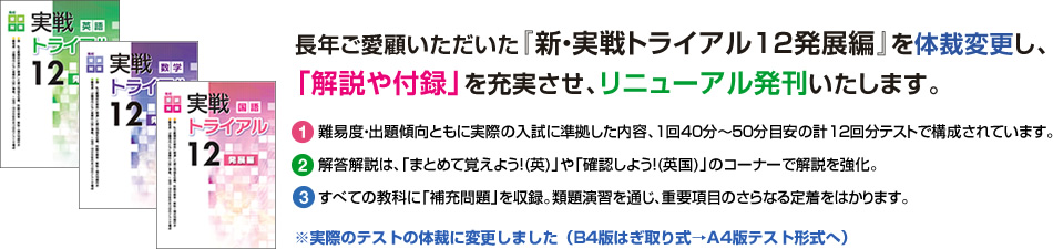 長年ご愛顧いただいた『新・実戦トライアル12発展編』を体裁変更し，「付録や解説」を充実させ，リニューアル発刊いたします。