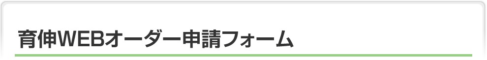 育伸WEBオーダー申請フォーム